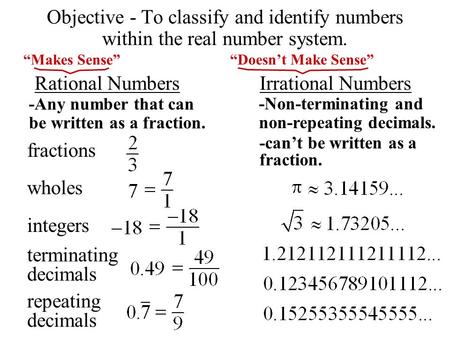 Objective - To classify and identify numbers within the real number system. Rational NumbersIrrational Numbers -Any number that can be written as a fraction.