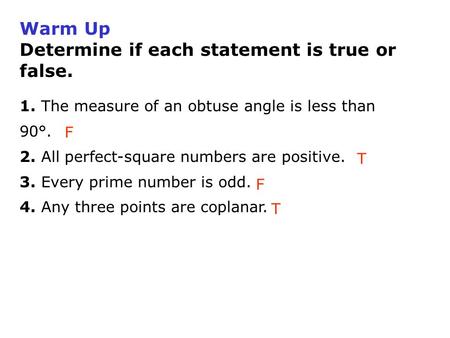 Warm Up Determine if each statement is true or false. 1. The measure of an obtuse angle is less than 90°. 2. All perfect-square numbers are positive. 3.