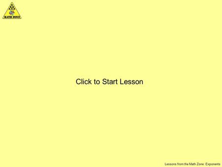 Lessons from the Math Zone: Exponents Click to Start Lesson.
