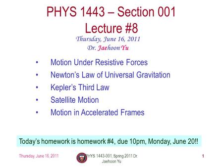 Thursday, June 16, 2011PHYS 1443-001, Spring 2011 Dr. Jaehoon Yu 1 PHYS 1443 – Section 001 Lecture #8 Thursday, June 16, 2011 Dr. Jaehoon Yu Motion Under.