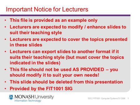 SG 2: FIT1001 Computer Systems S1 2006 1 Important Notice for Lecturers This file is provided as an example only Lecturers are expected to modify / enhance.