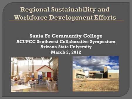 Santa Fe Community College ACUPCC Southwest Collaborative Symposium Arizona State University March 2, 2012.