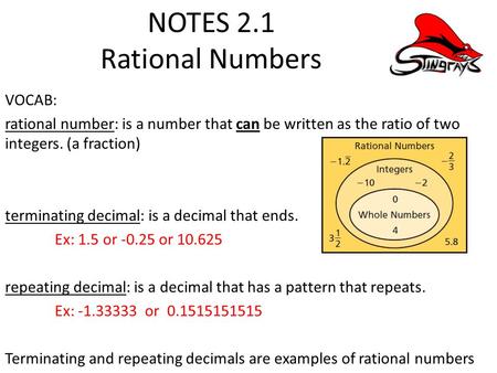 NOTES 2.1 Rational Numbers VOCAB: rational number: is a number that can be written as the ratio of two integers. (a fraction) terminating decimal: is a.