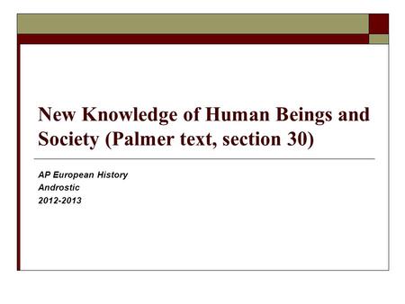 New Knowledge of Human Beings and Society (Palmer text, section 30) AP European History Androstic 2012-2013.