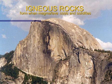 IGNEOUS ROCKS form when magma/lava cools and solidifies.