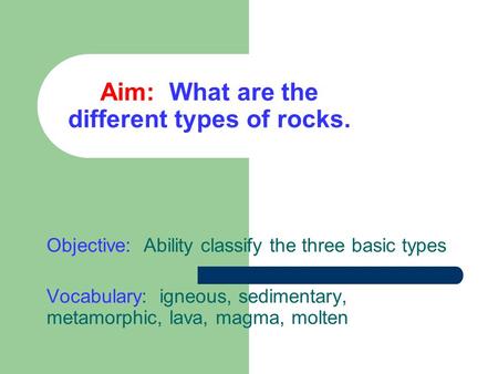Aim: What are the different types of rocks.