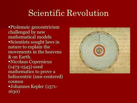 Scientific Revolution  Ptolemeic geocentricism challenged by new mathematical models  Scientists sought laws in nature to explain the movements in the.