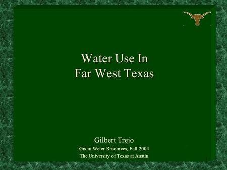 1 Water Use In Far West Texas Gilbert Trejo Gis in Water Resources, Fall 2004 The University of Texas at Austin.