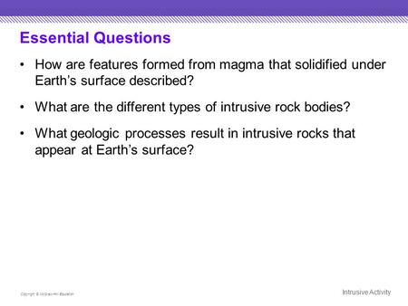 Essential Questions How are features formed from magma that solidified under Earth’s surface described? What are the different types of intrusive rock.