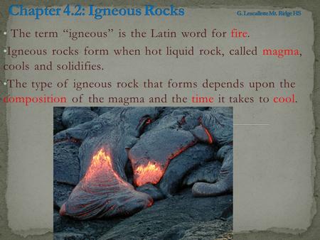 The term “igneous” is the Latin word for fire. Igneous rocks form when hot liquid rock, called magma, cools and solidifies. The type of igneous rock that.