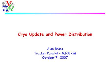 Cryo Update and Power Distribution Alan Bross Tracker Parallel – MICE CM October 7, 2007.