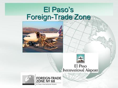 Slide 1 A Free sample background from www.awesomebackgrounds.com © 2006 By Default! El Paso’s Foreign-Trade Zone.