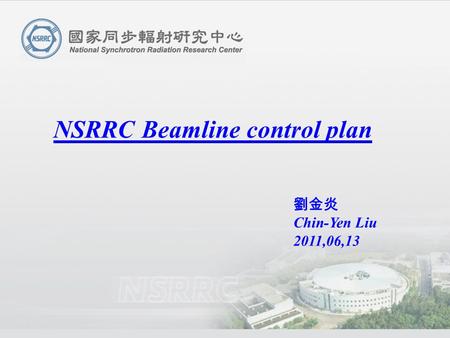 1 NSRRC Beamline control plan 劉金炎 Chin-Yen Liu 2011,06,13.
