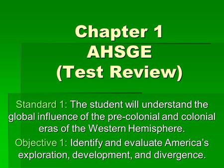 Chapter 1 AHSGE (Test Review) Standard 1: The student will understand the global influence of the pre-colonial and colonial eras of the Western Hemisphere.