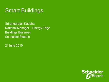 Smart Buildings Srirangarajan Kadaba National Manager – Energy Edge Buildings Business Schneider Electric 21June 2010.