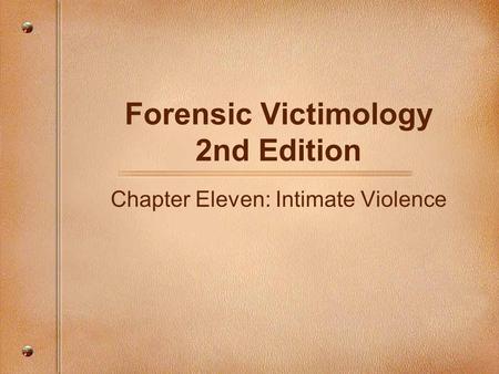 Forensic Victimology 2nd Edition Chapter Eleven: Intimate Violence.