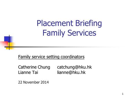 1 Placement Briefing Family Services Family service setting coordinators Catherine Lianne Tai 22 November 2014.