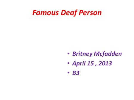 Famous Deaf Person Britney Mcfadden April 15, 2013 B3.