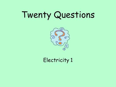 Twenty Questions Electricity 1. Twenty Questions 12345 678910 1112131415 1617181920.