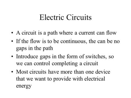 Electric Circuits A circuit is a path where a current can flow If the flow is to be continuous, the can be no gaps in the path Introduce gaps in the form.