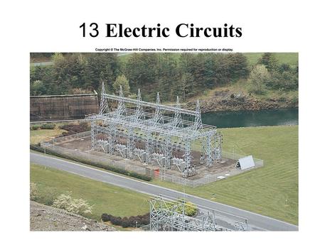 13 Electric Circuits. Chapter Outline 1 Electric Circuits and Electric Current 2 Ohm’s Law and Resistance 3 Series and Parallel Circuits 4 Electric Energy.