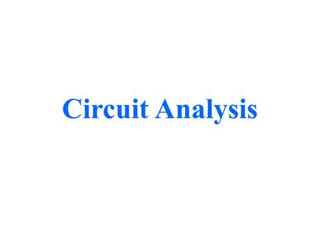 Circuit Analysis. Circuit Analysis using Series/Parallel Equivalents 1.Begin by locating a combination of resistances that are in series or parallel.