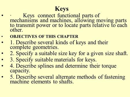 Keys ·        Keys connect functional parts of mechanisms and machines, allowing moving parts to transmit power or to locate parts relative to each other.