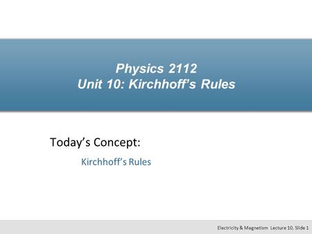 Physics 2112 Unit 10: Kirchhoff’s Rules
