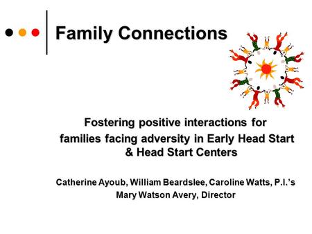Family Connections Fostering positive interactions for families facing adversity in Early Head Start & Head Start Centers families facing adversity in.