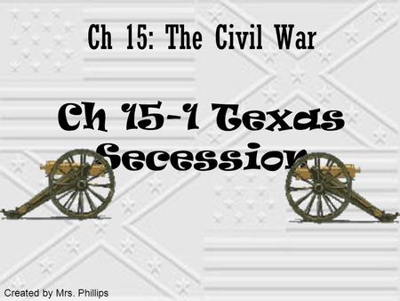 Ch 15: The Civil War Ch 15-1 Texas Secession