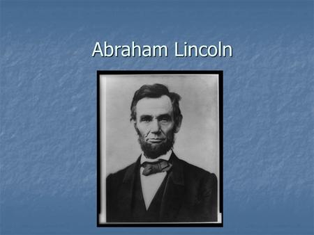 Abraham Lincoln. Overview To understand the Civil War, you must be a student of Lincoln To understand the Civil War, you must be a student of Lincoln.