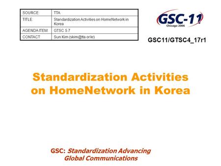 GSC: Standardization Advancing Global Communications Standardization Activities on HomeNetwork in Korea SOURCE:TTA TITLE:Standardization Activities on.