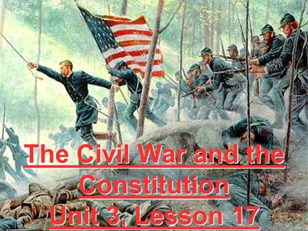 The Civil War and the Constitution Unit 3, Lesson 17.