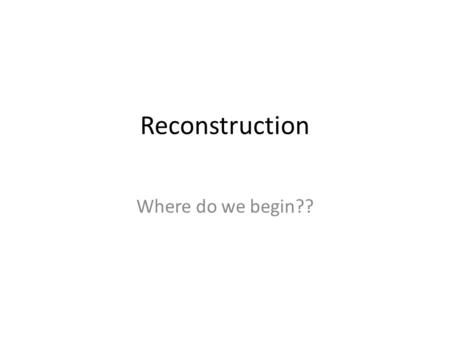 Reconstruction Where do we begin??. 1 st : Should the South be... OR PUNISHED FORGIVEN.