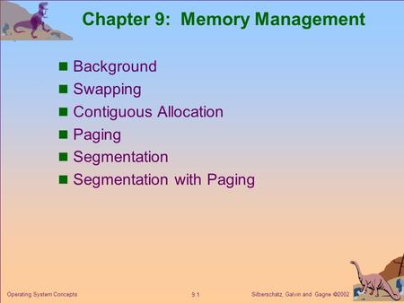 Silberschatz, Galvin and Gagne  2002 9.1 Operating System Concepts Chapter 9: Memory Management Background Swapping Contiguous Allocation Paging Segmentation.