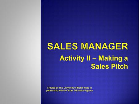 Activity II – Making a Sales Pitch Created by The University of North Texas in partnership with the Texas Education Agency.
