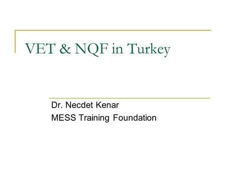 VET & NQF in Turkey Dr. Necdet Kenar MESS Training Foundation.