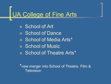 UA College of Fine Arts School of Art School of Dance School of Media Arts* School of Music School of Theatre Arts* * new merger into School of Theatre,