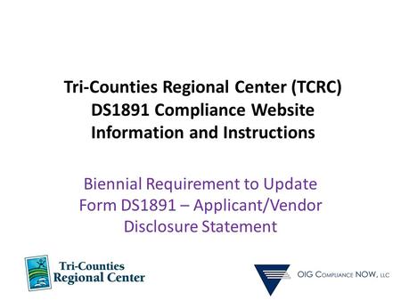 Tri-Counties Regional Center (TCRC) DS1891 Compliance Website Information and Instructions Biennial Requirement to Update Form DS1891 – Applicant/Vendor.