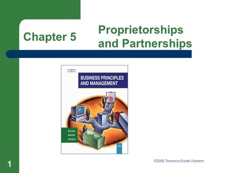 Chapter 5 Proprietorships and Partnerships 1 Chapter 5 Proprietorships and Partnerships ©2008 Thomson/South-Western.
