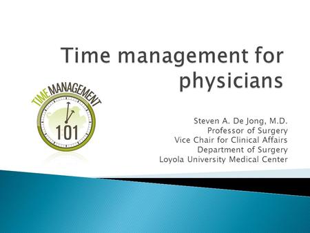 Steven A. De Jong, M.D. Professor of Surgery Vice Chair for Clinical Affairs Department of Surgery Loyola University Medical Center.