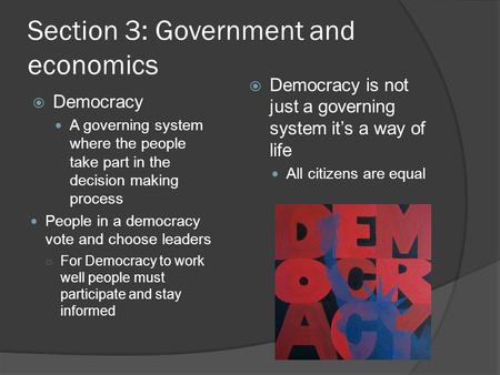 Section 3: Government and economics  Democracy A governing system where the people take part in the decision making process People in a democracy vote.