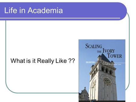 Life in Academia What is it Really Like ??. Life in Academia What is it Really Like ??