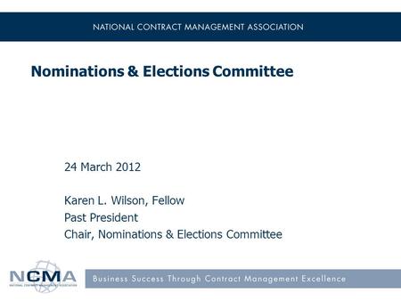 Nominations & Elections Committee 24 March 2012 Karen L. Wilson, Fellow Past President Chair, Nominations & Elections Committee.