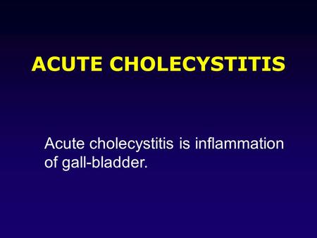 ACUTE CHOLECYSTITIS Acute cholecystitis is inflammation
