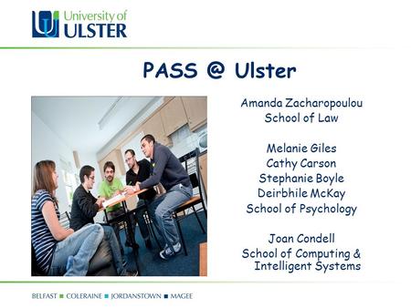 Ulster Amanda Zacharopoulou School of Law Melanie Giles Cathy Carson Stephanie Boyle Deirbhile McKay School of Psychology Joan Condell School of.