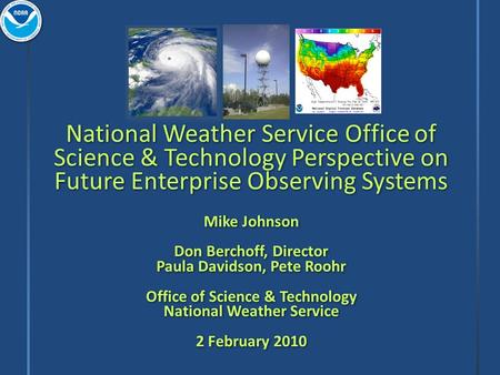 National Weather Service Office of Science & Technology Perspective on Future Enterprise Observing Systems Mike Johnson Don Berchoff, Director Paula Davidson,