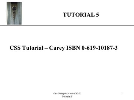XP New Perspectives on XML Tutorial 5 1 TUTORIAL 5 CSS Tutorial – Carey ISBN 0-619-10187-3.