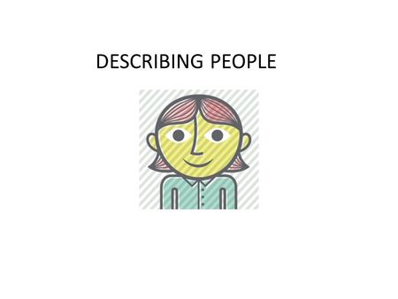 DESCRIBING PEOPLE. TALKING ABOUT APPEARANCE ​ What do you look like? HEIGHT tall, tallish, short, shortish, medium height BUILD (BODY SHAPE AND SEIZE)