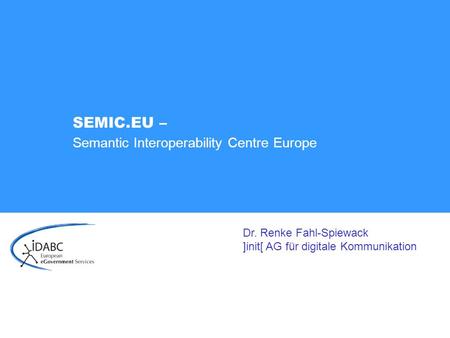 Dr. Renke Fahl-Spiewack ]init[ AG für digitale Kommunikation SEMIC.EU – Semantic Interoperability Centre Europe.